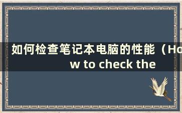 如何检查笔记本电脑的性能（How to check the performance of alaptop）